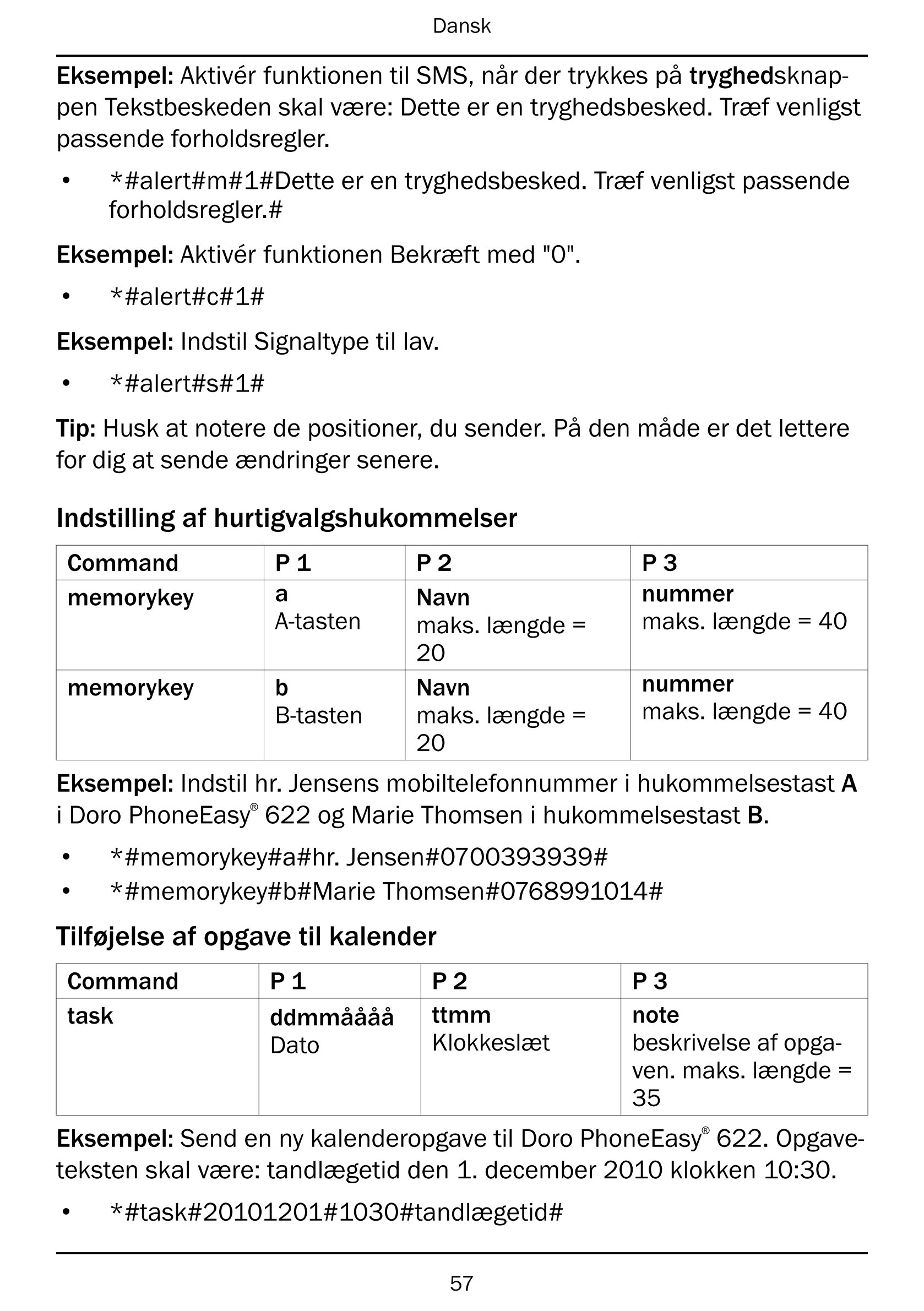 Dansk
Eksempel: Aktivér funktionen til SMS, når der trykkes på tryghedsknap-
pen Tekstbeskeden skal være: Dette er en tryghedsbe