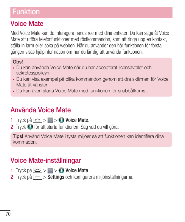 FunktionVoice MateMed Voice Mate kan du interagera handsfree med dina enheter. Du kan säga åt VoiceMate att utföra telefonfunkti