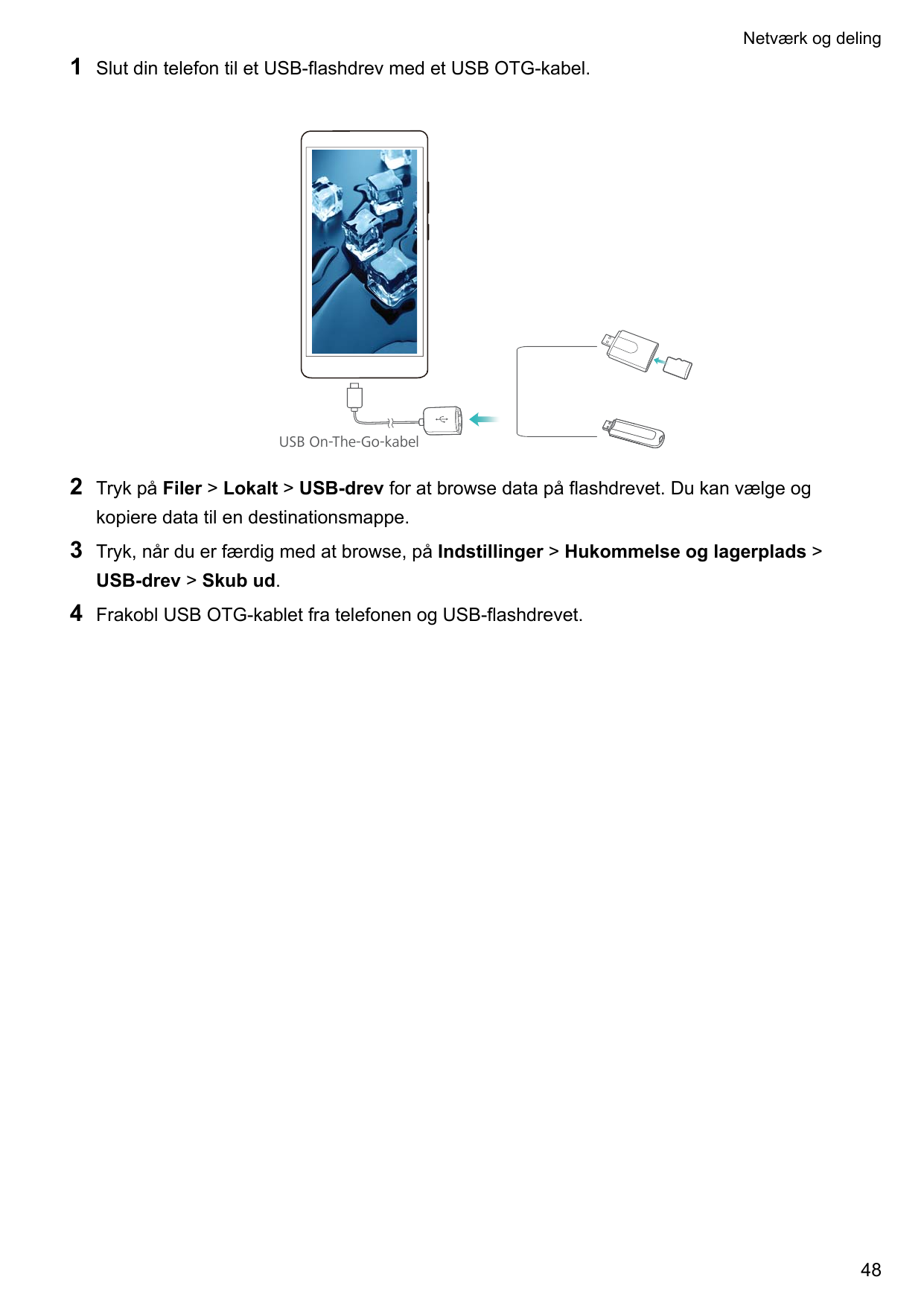 Netværk og deling1Slut din telefon til et USB-flashdrev med et USB OTG-kabel.USB On-The-Go-kabel2Tryk på Filer > Lokalt > USB-dr