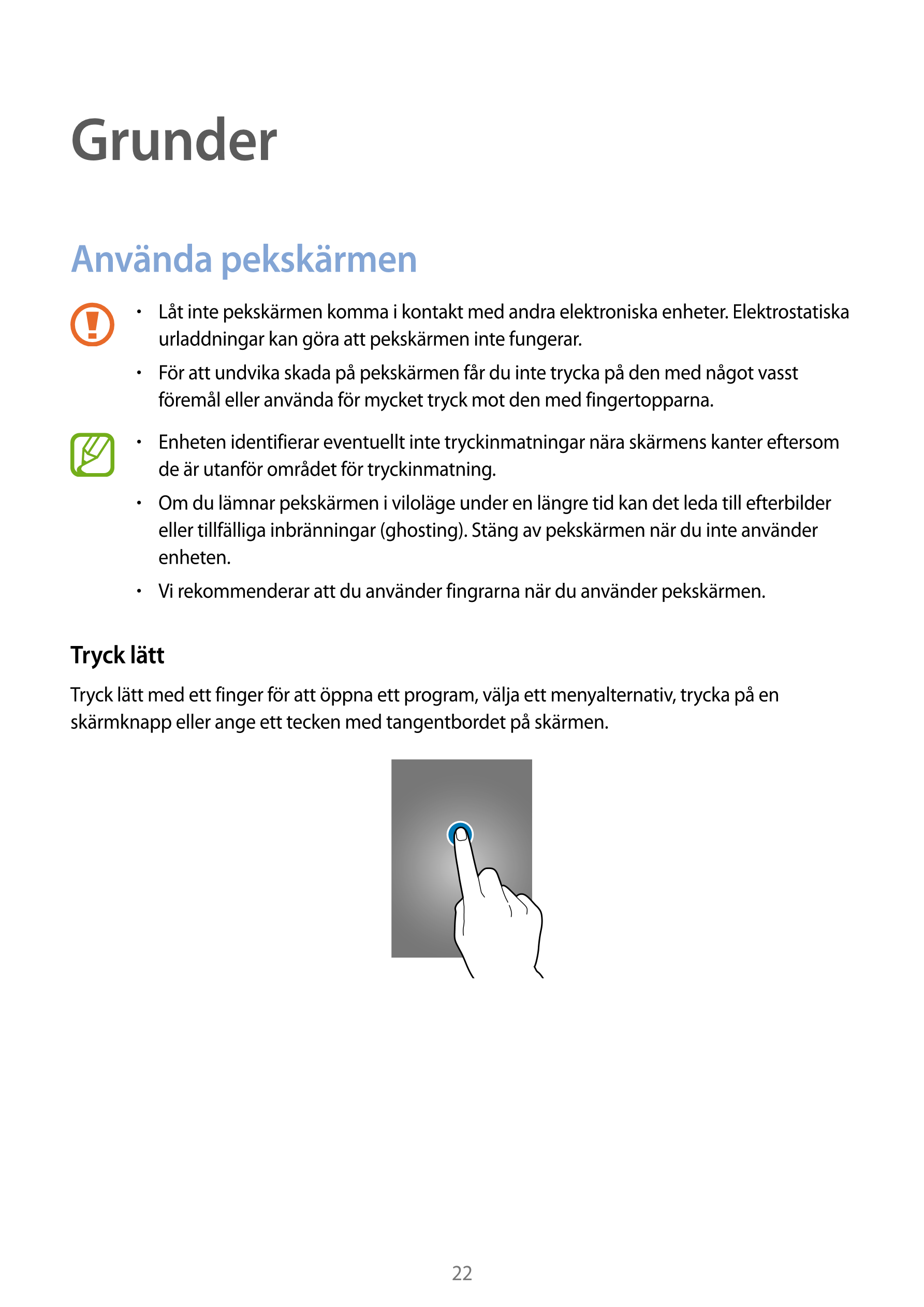 Grunder
Använda pekskärmen
•    Låt inte pekskärmen komma i kontakt med andra elektroniska enheter. Elektrostatiska 
urladdninga