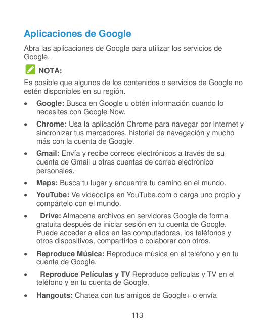 Aplicaciones de GoogleAbra las aplicaciones de Google para utilizar los servicios deGoogle.NOTA:Es posible que algunos de los co