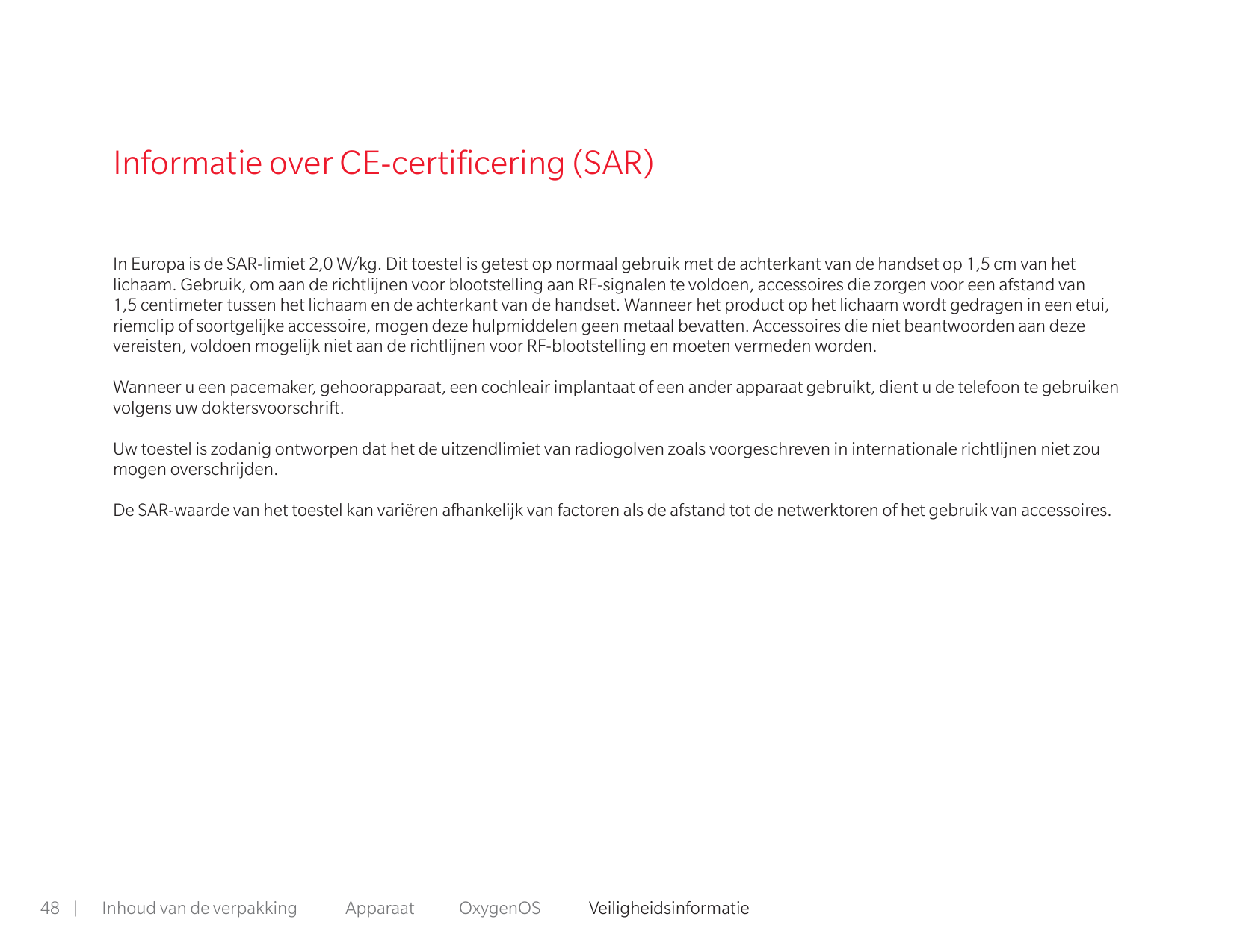 Informatie over CE-certificering (SAR)In Europa is de SAR-limiet 2,0 W/kg. Dit toestel is getest op normaal gebruik met de achte