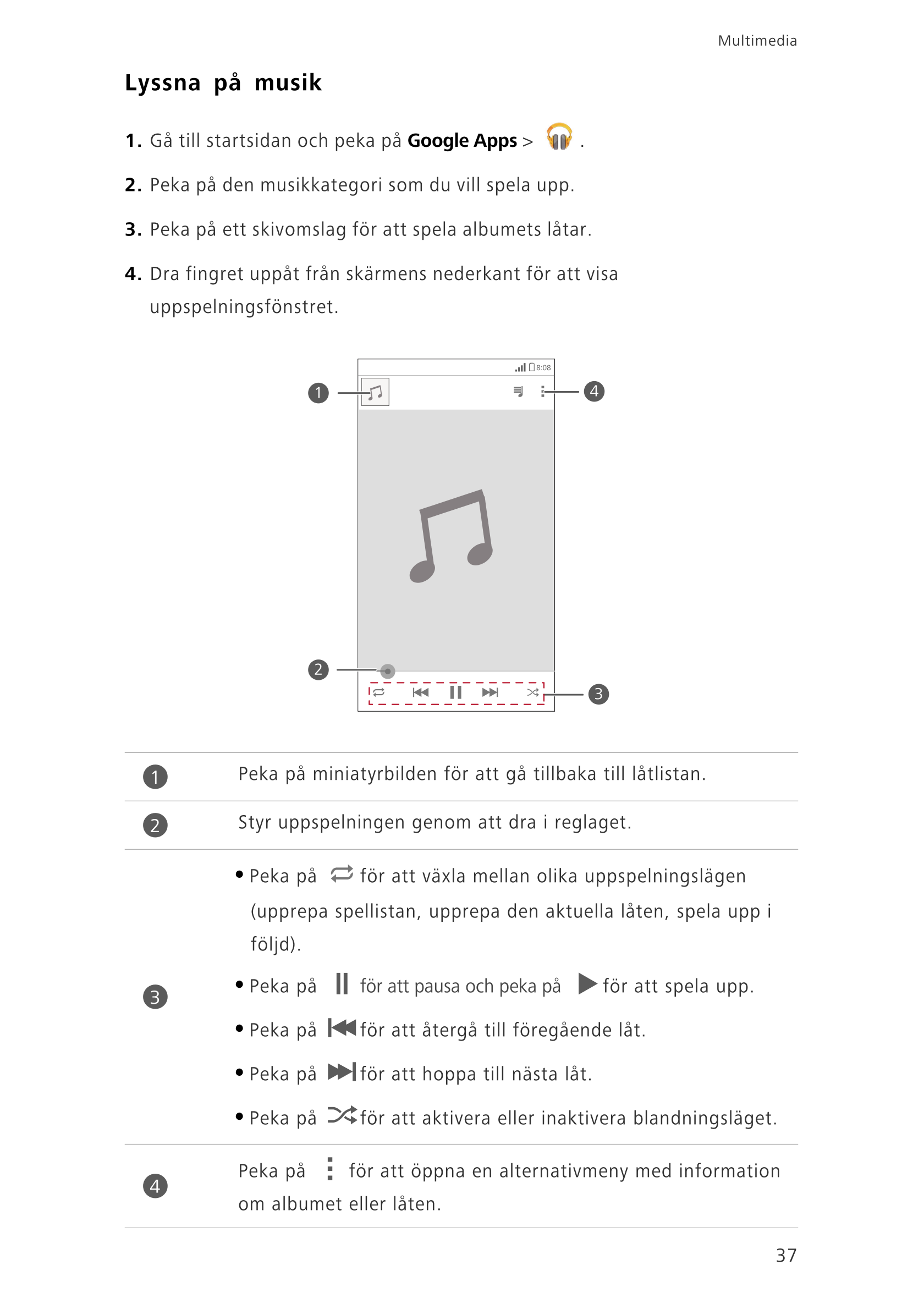 Multimedia
Lyssna på musik
1.  Gå till startsidan och peka på  Google Apps >  .
2.  Peka på den musikkategori som du vill spela 