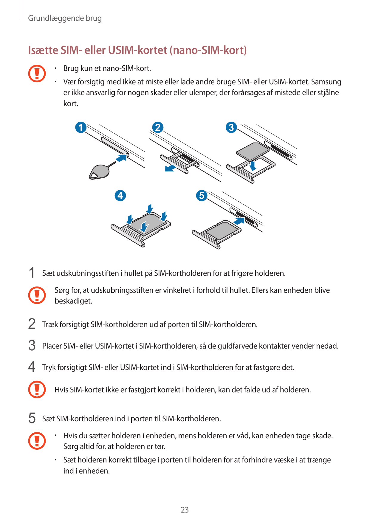 Grundlæggende brugIsætte SIM- eller USIM-kortet (nano-SIM-kort)•  Brug kun et nano-SIM-kort.•  Vær forsigtig med ikke at miste e