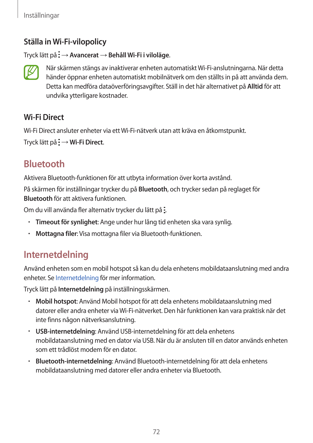 InställningarStälla in Wi-Fi-vilopolicyTryck lätt på → Avancerat → Behåll Wi-Fi i viloläge.När skärmen stängs av inaktiverar enh