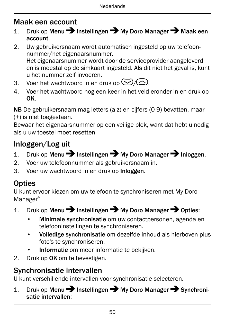 NederlandsMaak een account1.2.3.4.Druk op MenuInstellingenMy Doro ManagerMaak eenaccount.Uw gebruikersnaam wordt automatisch ing