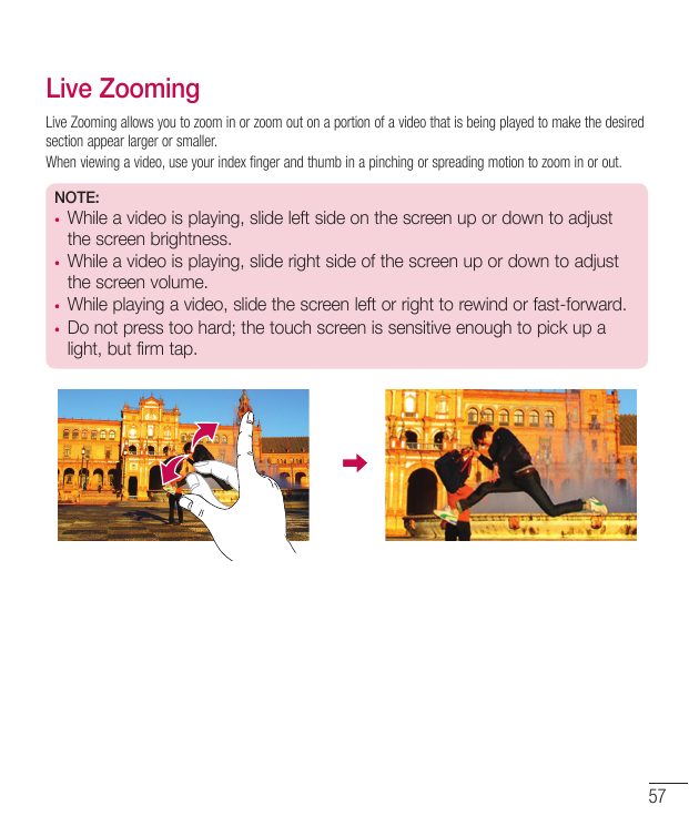 Live ZoomingLive Zooming allows you to zoom in or zoom out on a portion of a video that is being played to make the desiredsecti