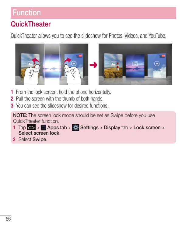 FunctionQuickTheaterQuickTheater allows you to see the slideshow for Photos, Videos, and YouTube.1 From the lock screen, hold th