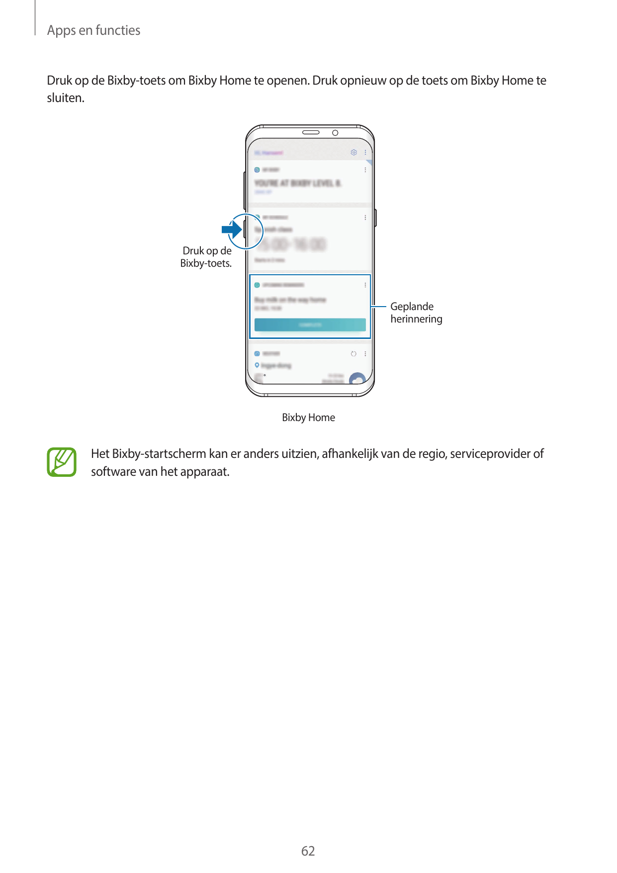 Apps en functiesDruk op de Bixby-toets om Bixby Home te openen. Druk opnieuw op de toets om Bixby Home tesluiten.Druk op deBixby