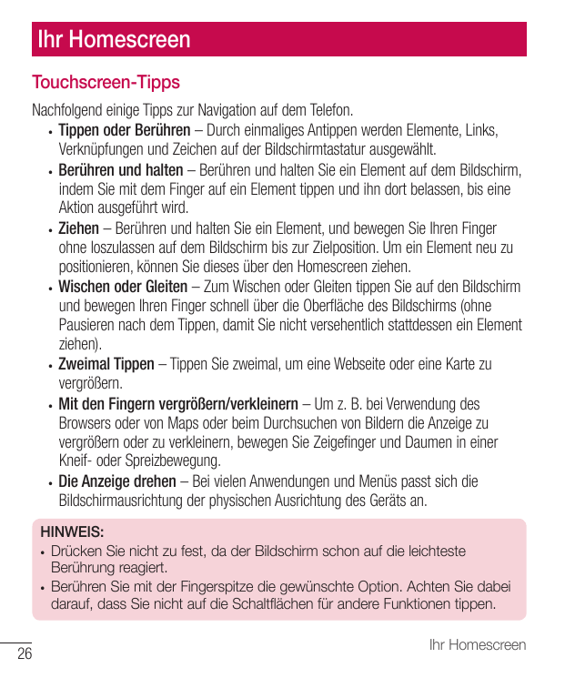 Ihr HomescreenTouchscreen-TippsNachfolgend einige Tipps zur Navigation auf dem Telefon.• Tippen oder Berühren – Durch einmaliges