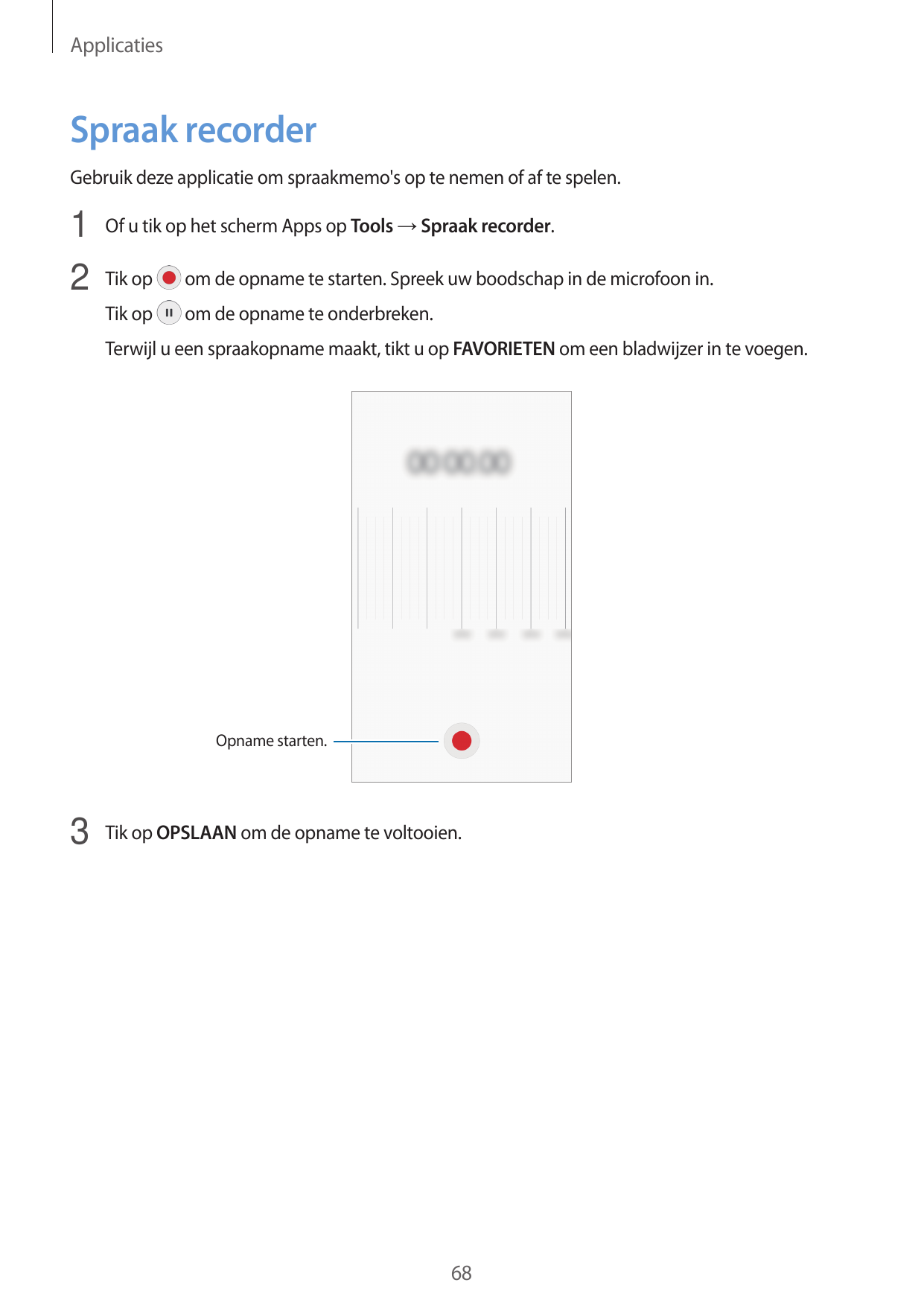 ApplicatiesSpraak recorderGebruik deze applicatie om spraakmemo's op te nemen of af te spelen.1 Of u tik op het scherm Apps op T