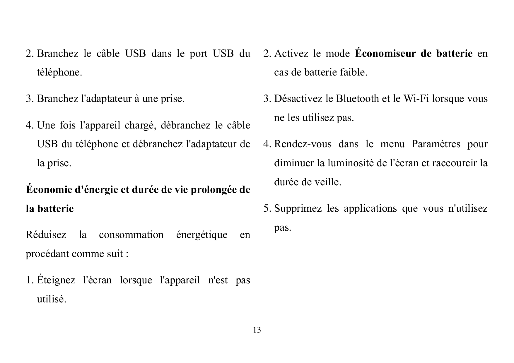 2. Branchez le câble USB dans le port USB du2. Activez le mode Économiseur de batterie entéléphone.cas de batterie faible.3. Bra