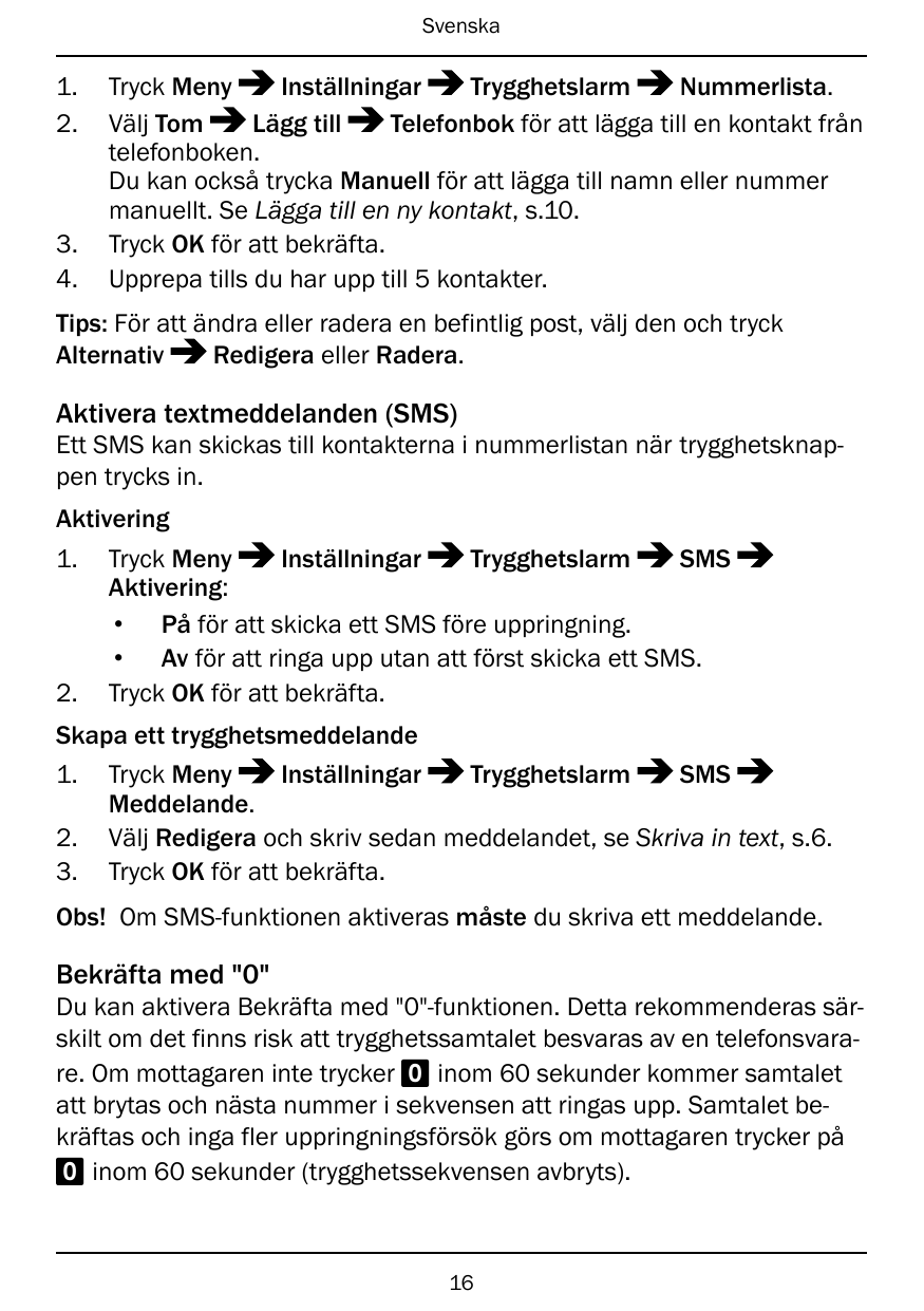 Svenska1.2.3.4.Tryck MenyInställningarTrygghetslarmNummerlista.Välj TomLägg tillTelefonbok för att lägga till en kontakt fråntel
