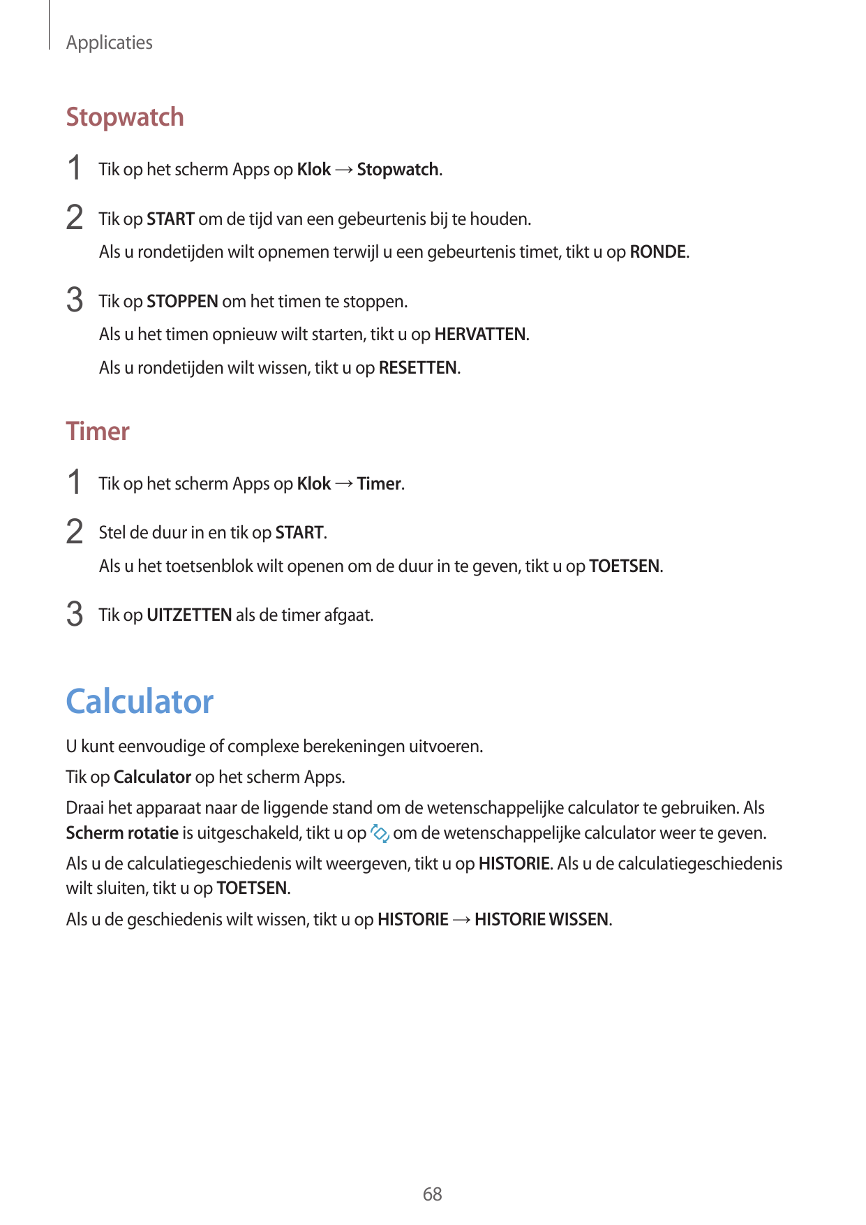 ApplicatiesStopwatch1 Tik op het scherm Apps op Klok → Stopwatch.2 Tik op START om de tijd van een gebeurtenis bij te houden.Als