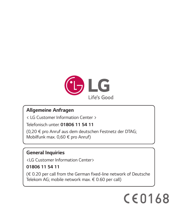 Allgemeine Anfragen< LG Customer Information Center >Telefonisch unter: 01806 11 54 11(0,20 € pro Anruf aus dem deutschen Festne