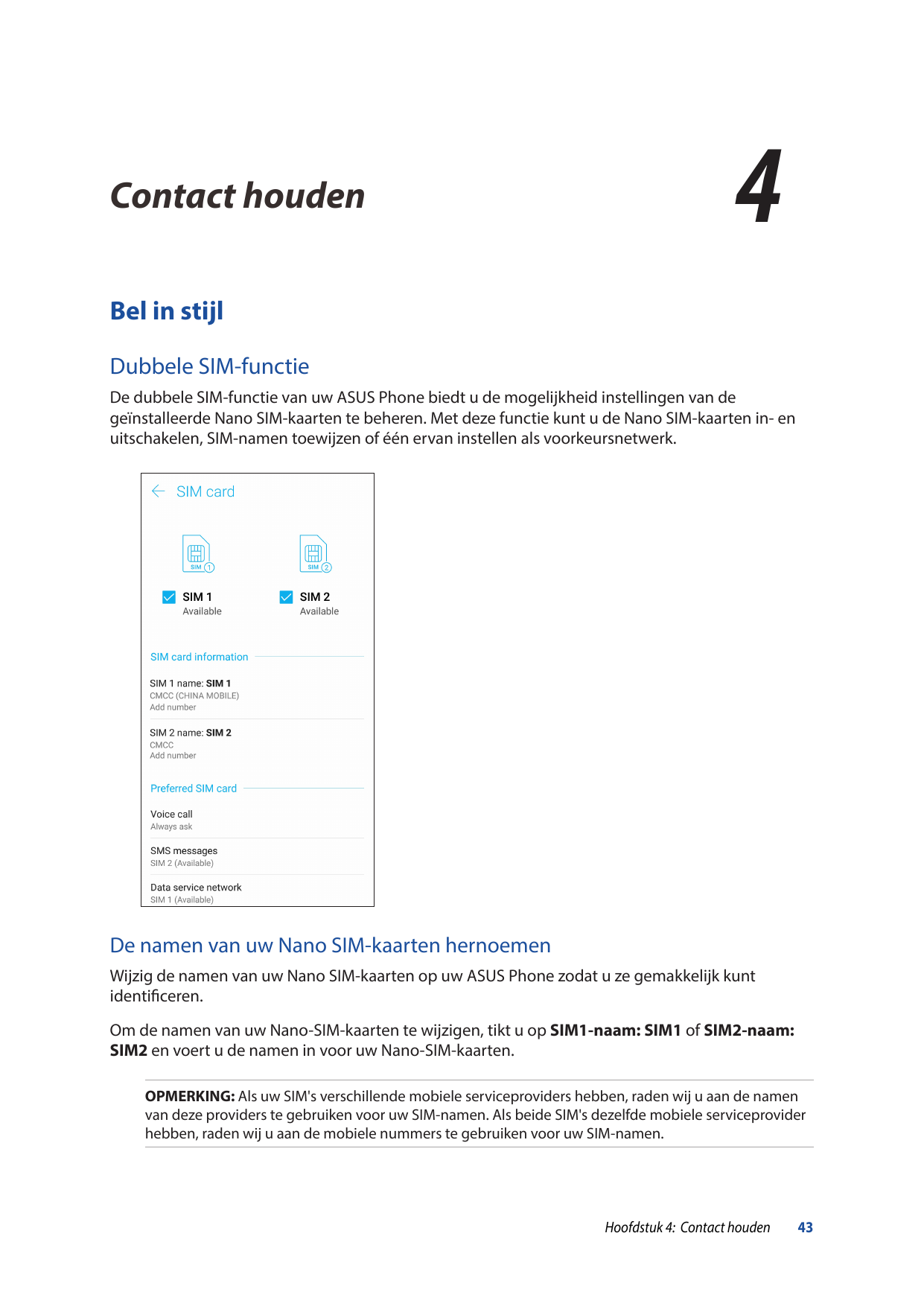 4Contact houdenContact houden4Bel in stijlDubbele SIM-functieDe dubbele SIM-functie van uw ASUS Phone biedt u de mogelijkheid in