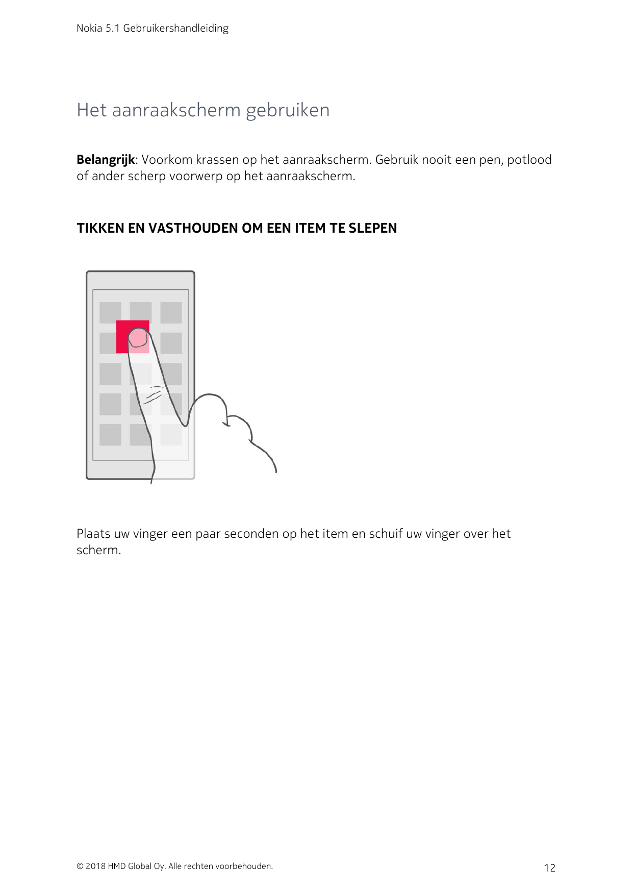 Nokia 5.1 GebruikershandleidingHet aanraakscherm gebruikenBelangrijk: Voorkom krassen op het aanraakscherm. Gebruik nooit een pe
