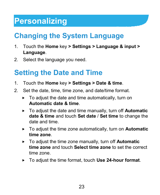 PersonalizingChanging the System Language1.Touch the Home key > Settings > Language & input >Language.2.Select the language you 