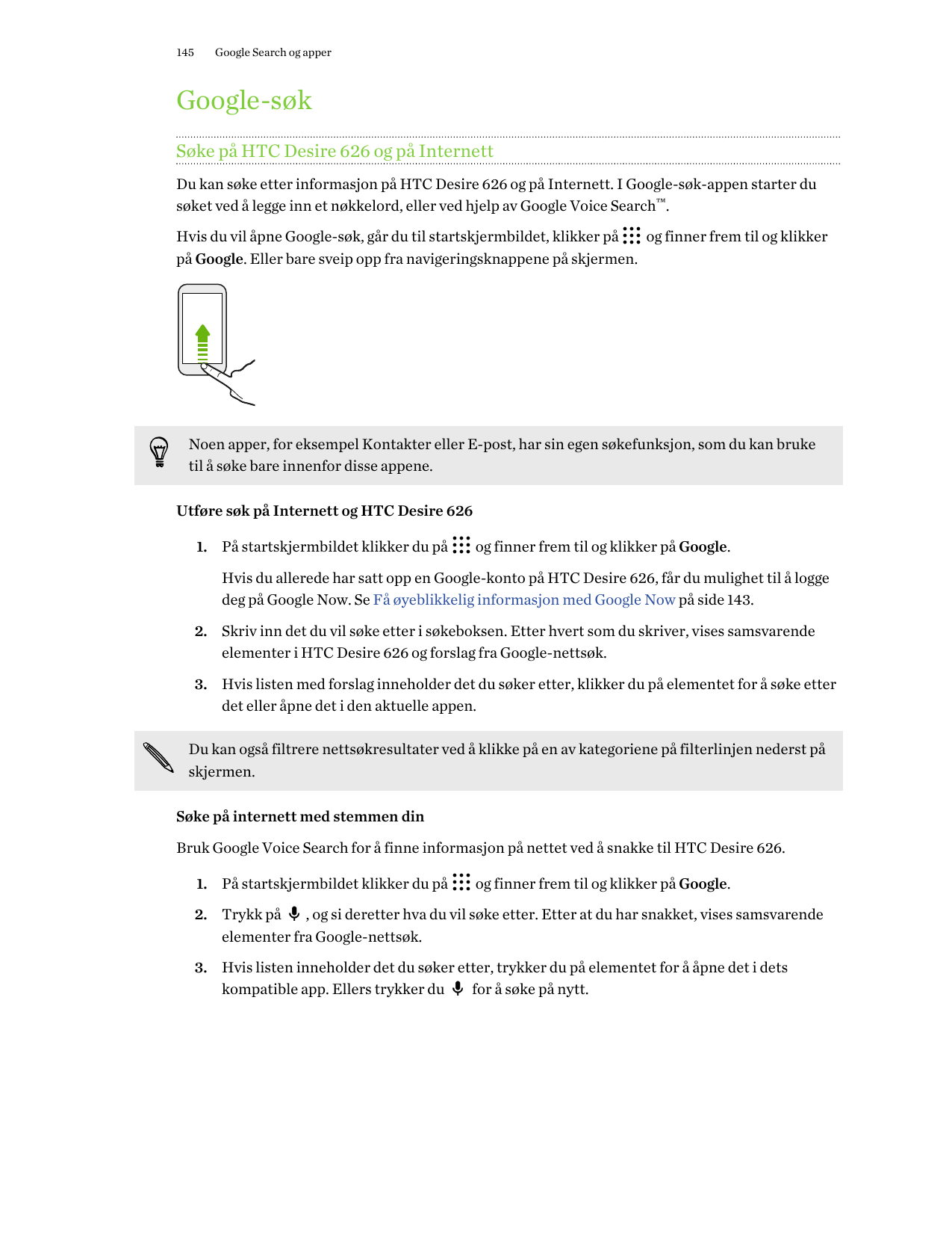 145Google Search og apperGoogle-søkSøke på HTC Desire 626 og på InternettDu kan søke etter informasjon på HTC Desire 626 og på I