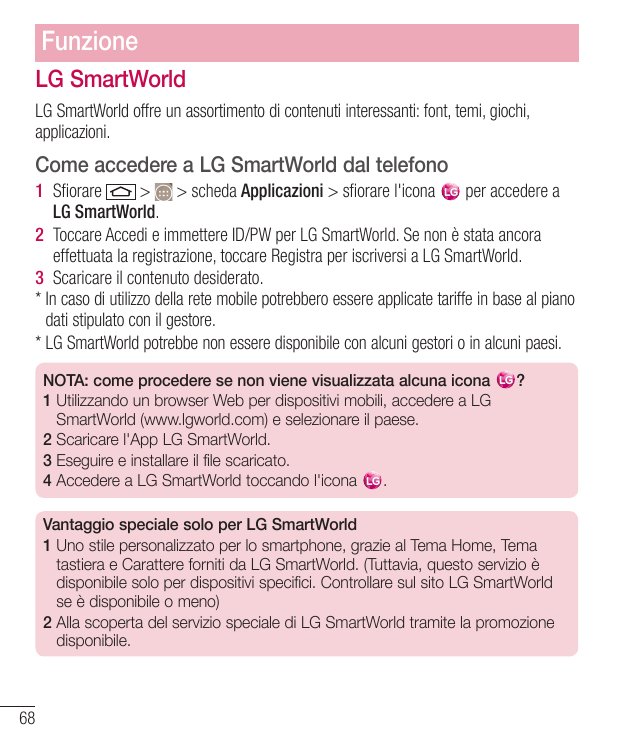 FunzioneLG SmartWorldLG SmartWorld offre un assortimento di contenuti interessanti: font, temi, giochi,applicazioni.Come acceder