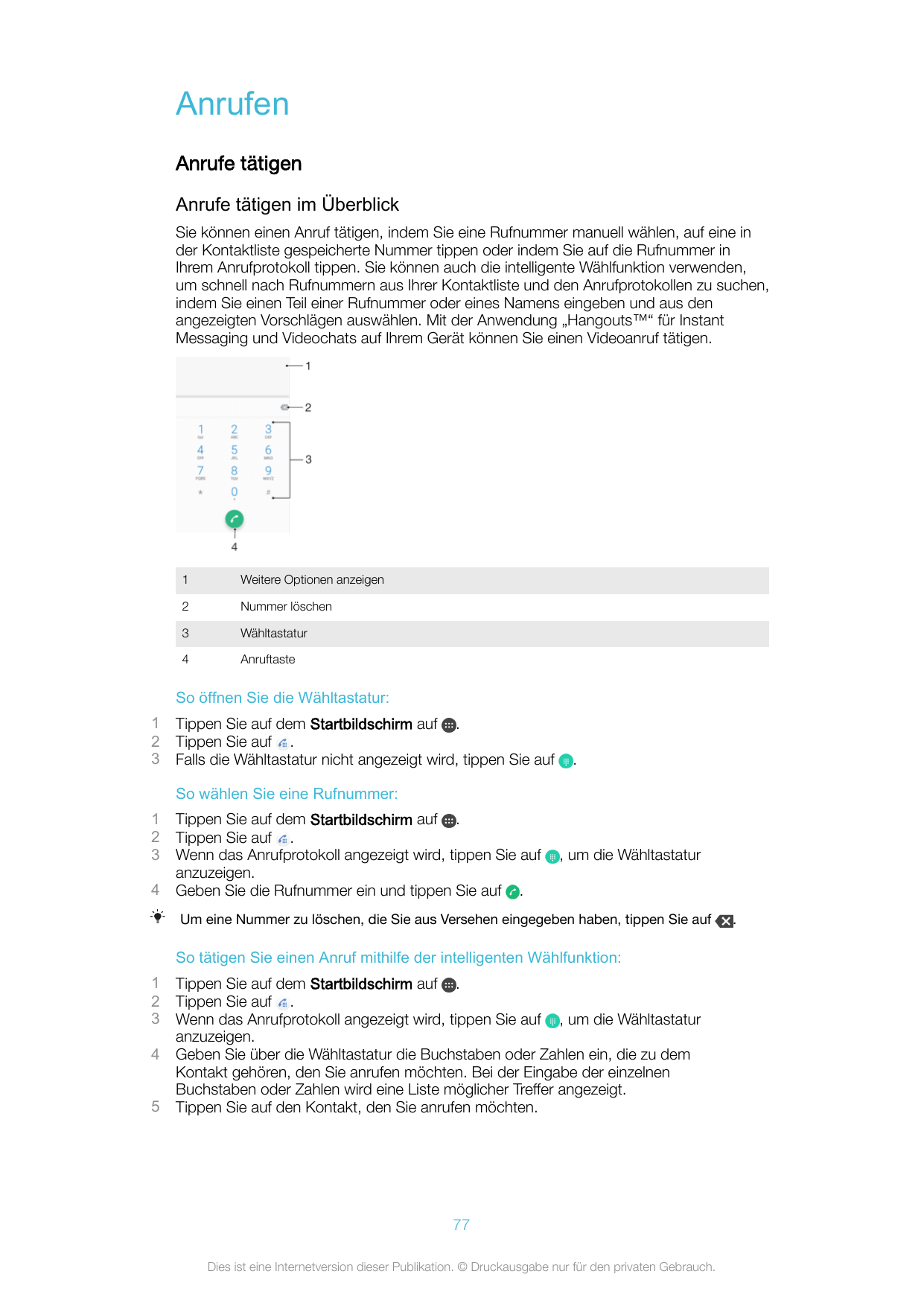 AnrufenAnrufe tätigenAnrufe tätigen im ÜberblickSie können einen Anruf tätigen, indem Sie eine Rufnummer manuell wählen, auf ein