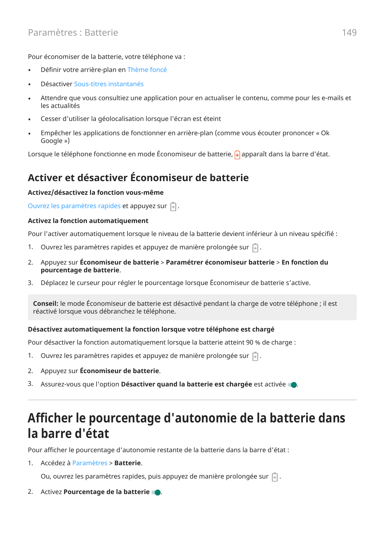 149Paramètres : BatteriePour économiser de la batterie, votre téléphone va :•Définir votre arrière-plan en Thème foncé•Désactive