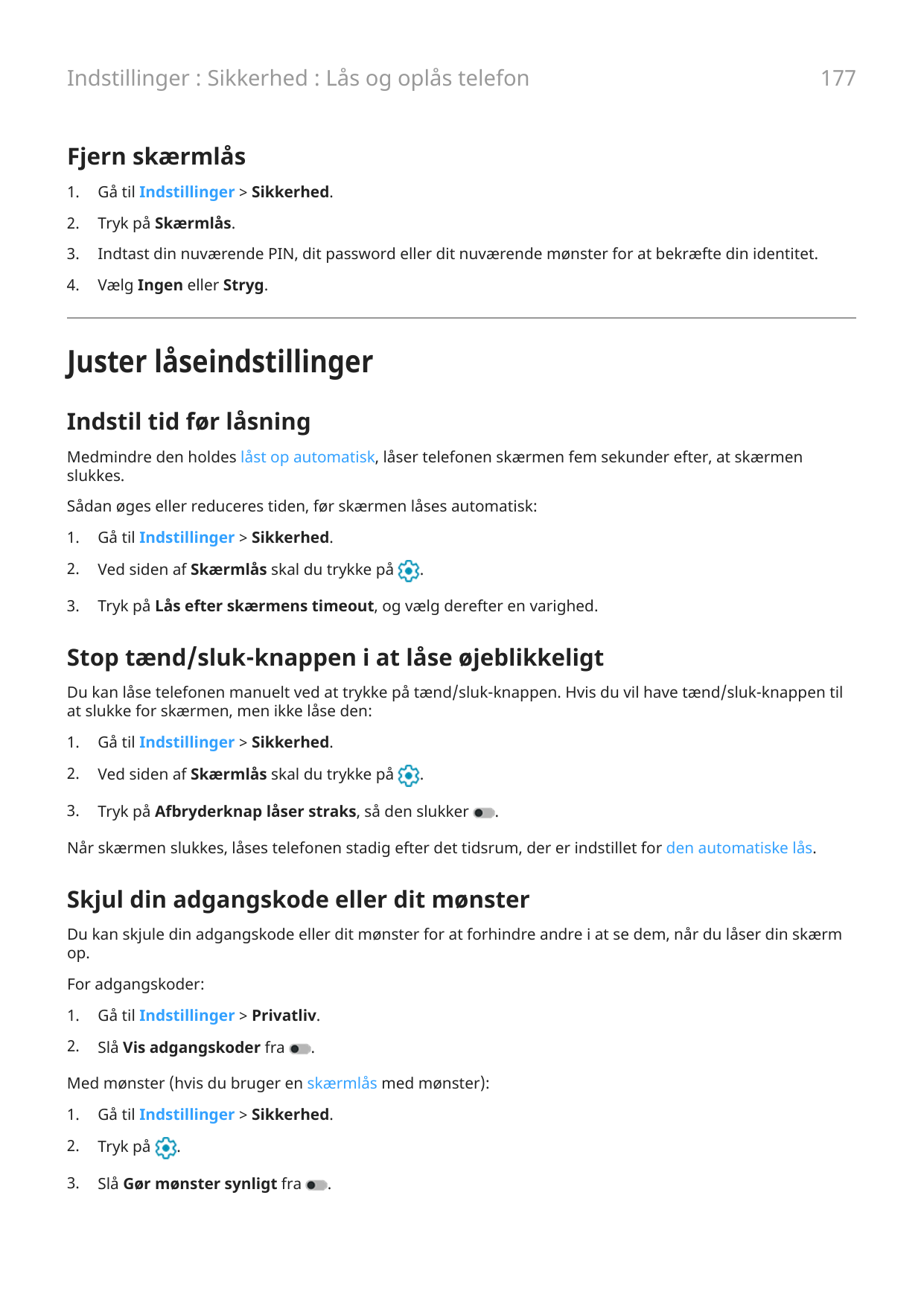 Indstillinger : Sikkerhed : Lås og oplås telefon177Fjern skærmlås1.Gå til Indstillinger > Sikkerhed.2.Tryk på Skærmlås.3.Indtast