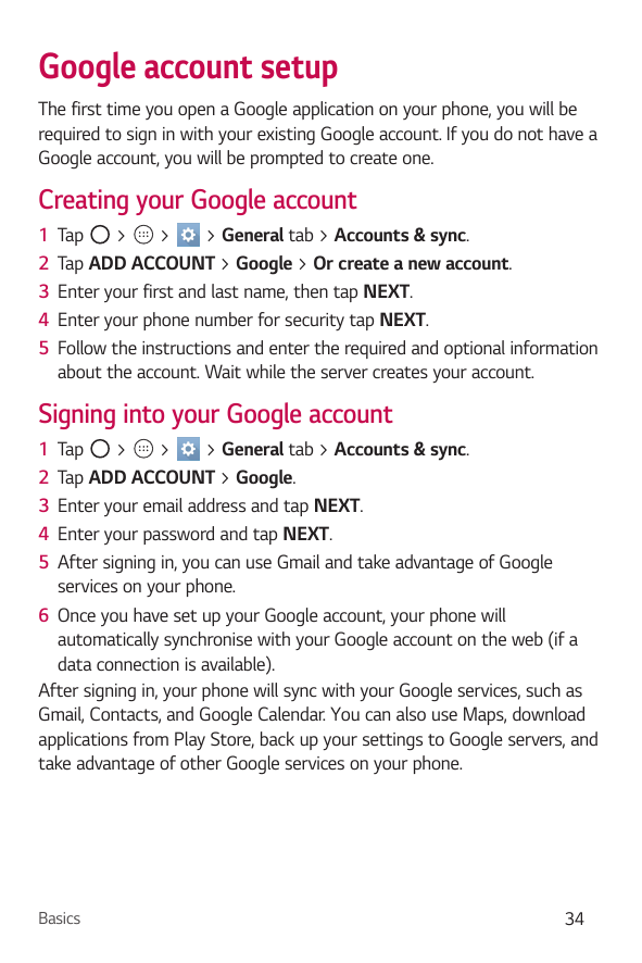 Google account setupThe first time you open a Google application on your phone, you will berequired to sign in with your existin