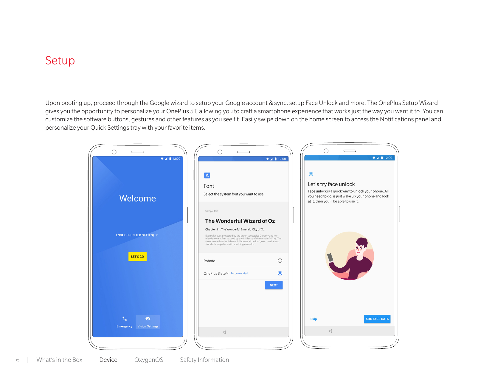 SetupUpon booting up, proceed through the Google wizard to setup your Google account & sync, setup Face Unlock and more. The One