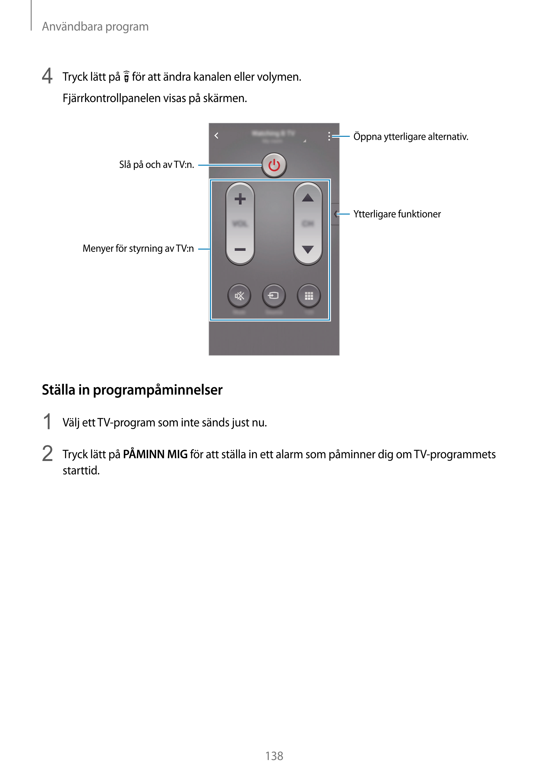 Användbara program
4  Tryck lätt på   för att ändra kanalen eller volymen.
Fjärrkontrollpanelen visas på skärmen.
Öppna ytterlig