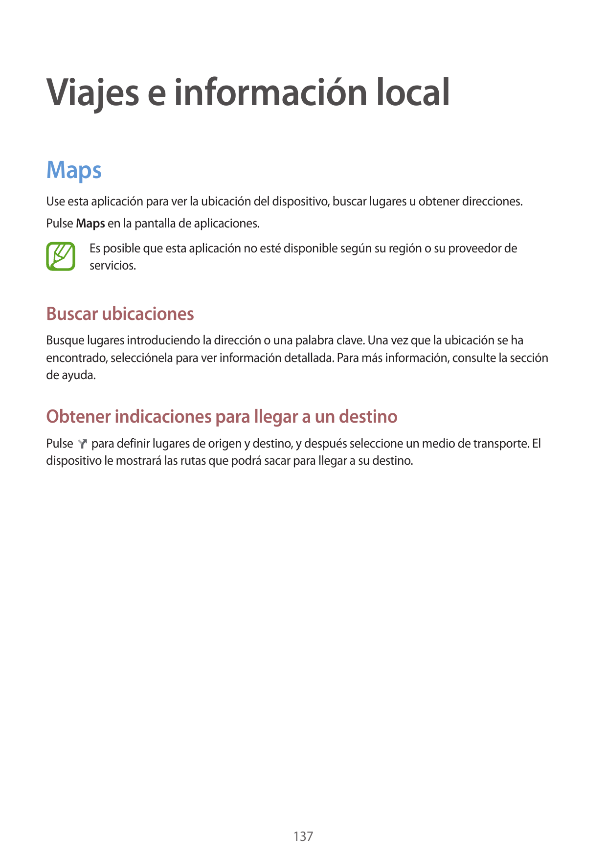 Viajes e información localMapsUse esta aplicación para ver la ubicación del dispositivo, buscar lugares u obtener direcciones.Pu