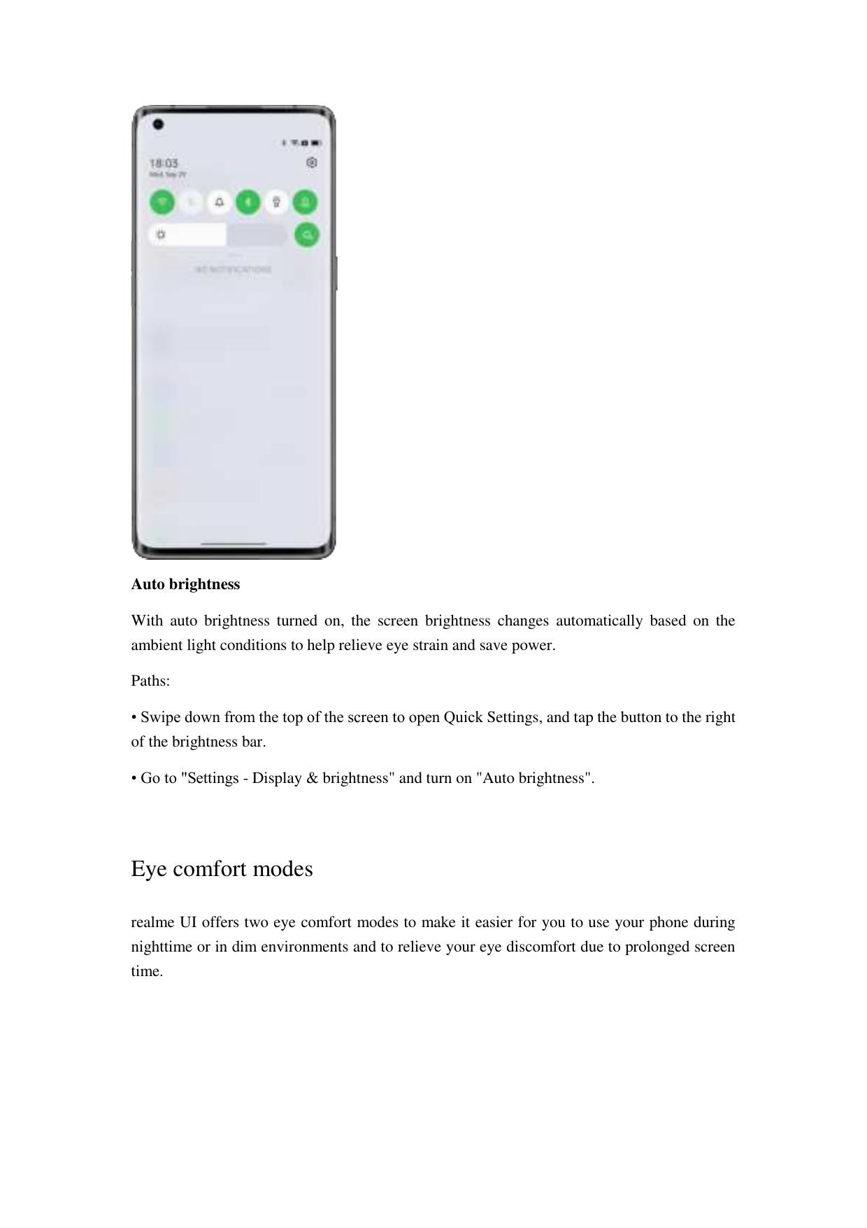 Auto brightnessWith auto brightness turned on, the screen brightness changes automatically based on theambient light conditions 