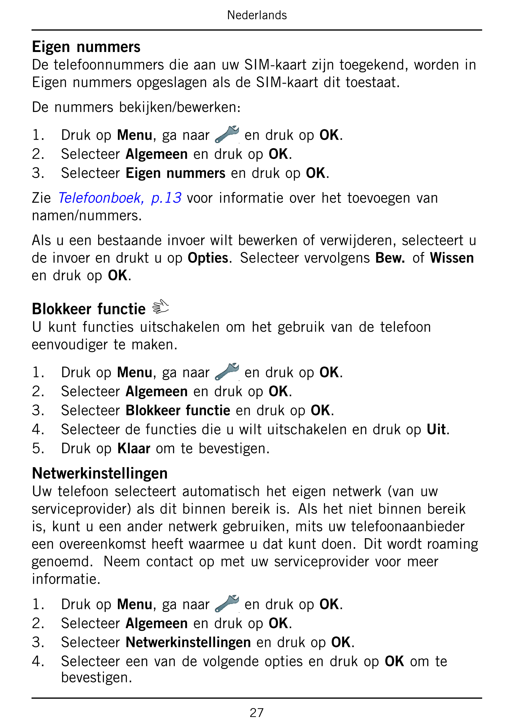 Nederlands
Eigen nummers
De telefoonnummers die aan uw SIM-kaart zijn toegekend, worden in
Eigen nummers opgeslagen als de SIM-k