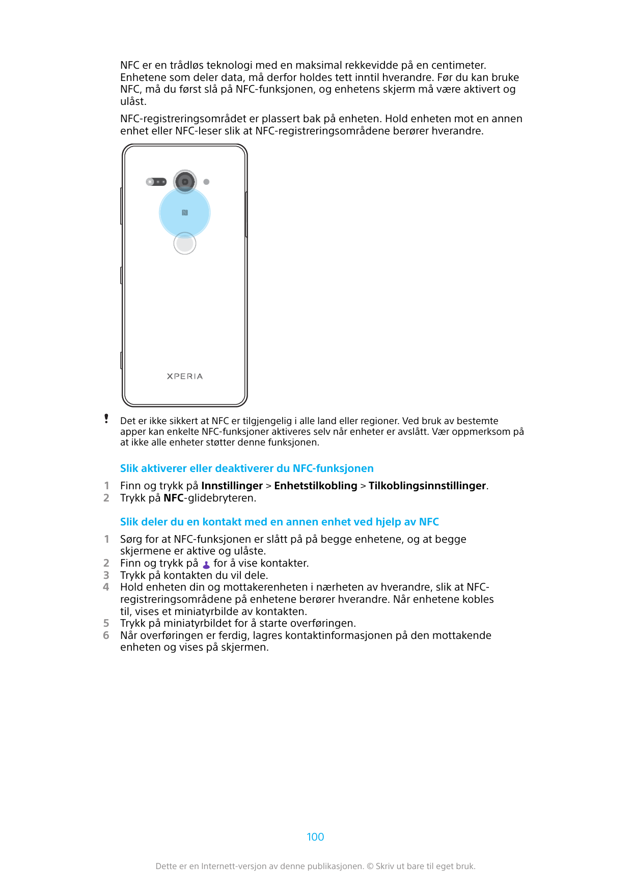 NFC er en trådløs teknologi med en maksimal rekkevidde på en centimeter.Enhetene som deler data, må derfor holdes tett inntil hv