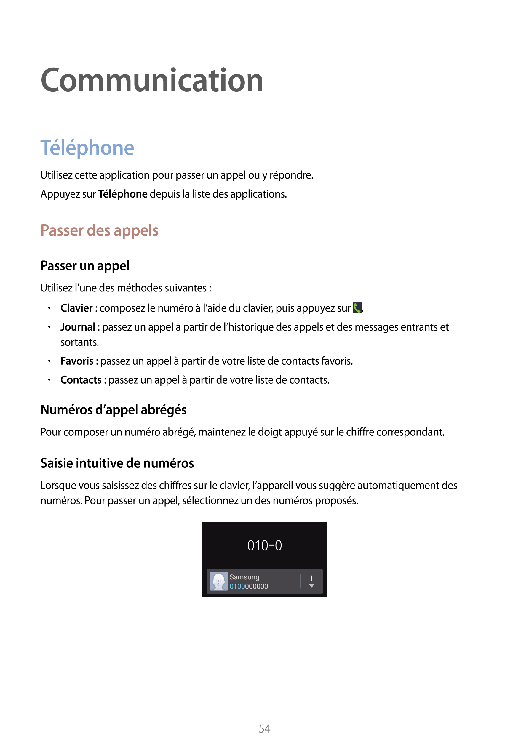 Communication
Téléphone
Utilisez cette application pour passer un appel ou y répondre.
Appuyez sur  Téléphone depuis la liste de