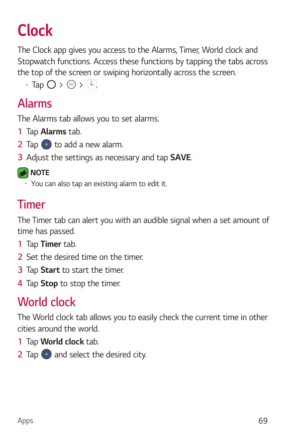 ClockThe Clock app gives you access to the Alarms, Timer, World clock andStopwatch functions. Access these functions by tapping 