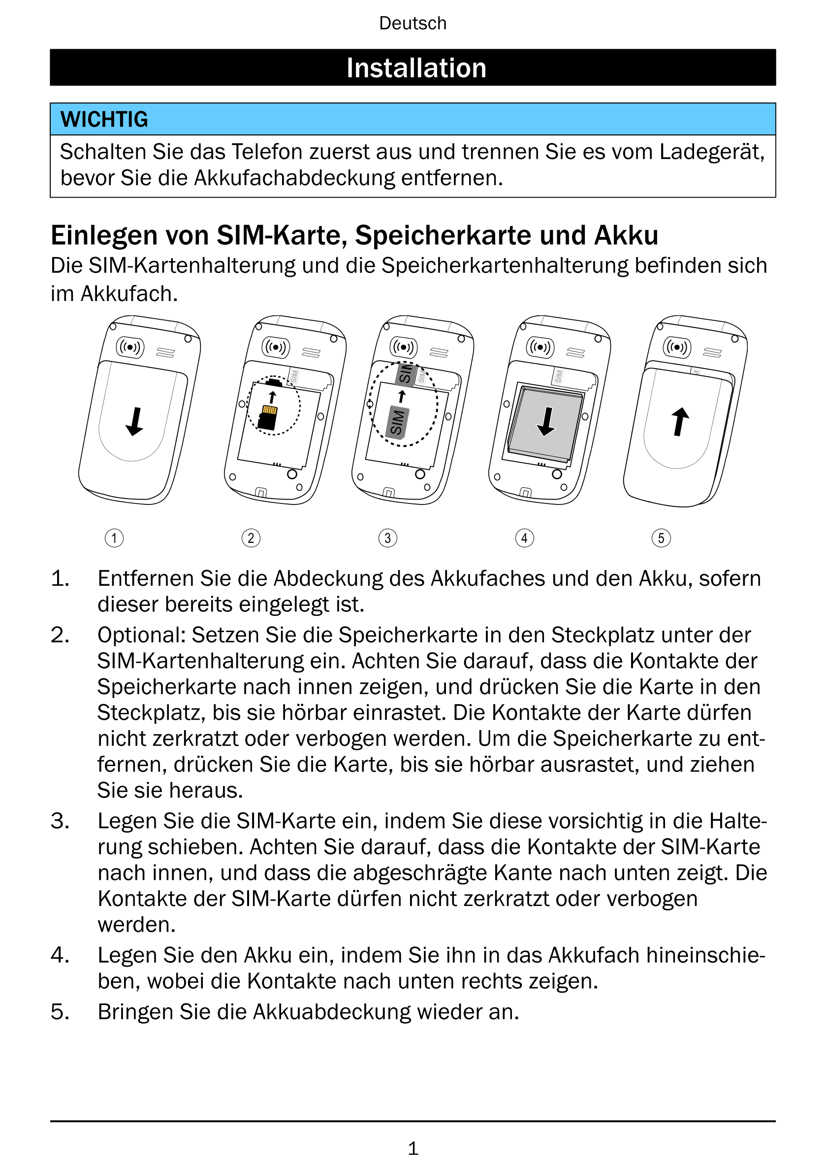Deutsch
Installation
WICHTIG
Schalten Sie das Telefon zuerst aus und trennen Sie es vom Ladegerät,
bevor Sie die Akkufachabdecku