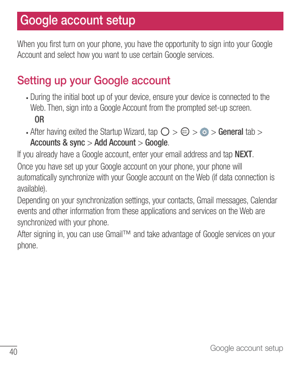 Google account setupWhen you first turn on your phone, you have the opportunity to sign into your GoogleAccount and select how y