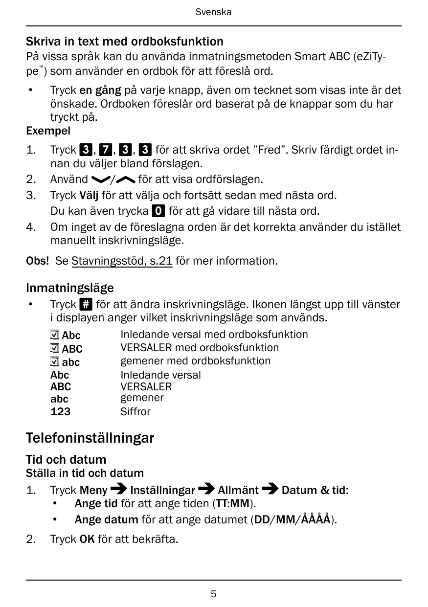 SvenskaSkriva in text med ordboksfunktionPå vissa språk kan du använda inmatningsmetoden Smart ABC (eZiType ) som använder en or