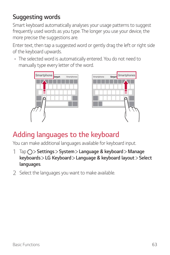 Suggesting wordsSmart keyboard automatically analyses your usage patterns to suggestfrequently used words as you type. The longe