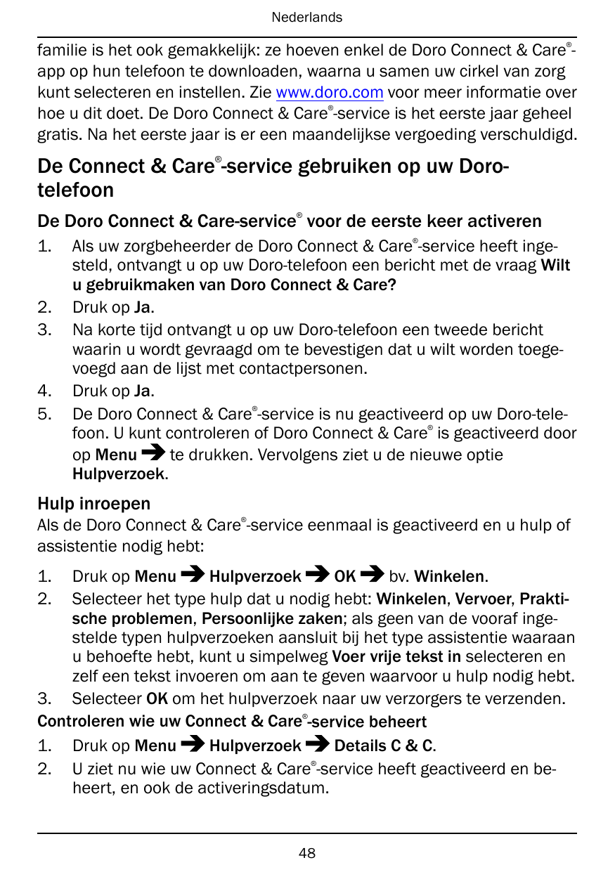 Nederlands®familie is het ook gemakkelijk: ze hoeven enkel de Doro Connect & Care app op hun telefoon te downloaden, waarna u sa