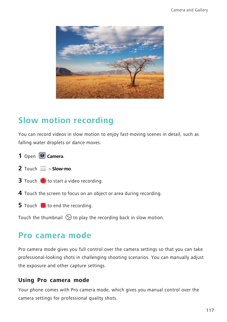 Camera and GallerySlow motion recordingYou can record videos in slow motion to enjoy fast-moving scenes in detail, such asfallin