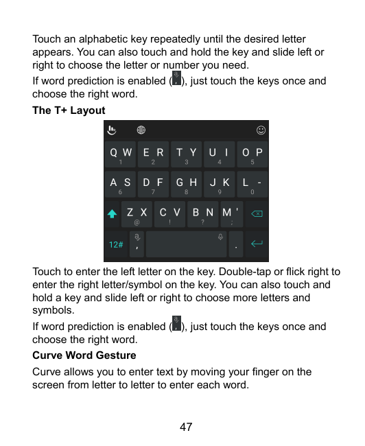 Touch an alphabetic key repeatedly until the desired letterappears. You can also touch and hold the key and slide left orright t