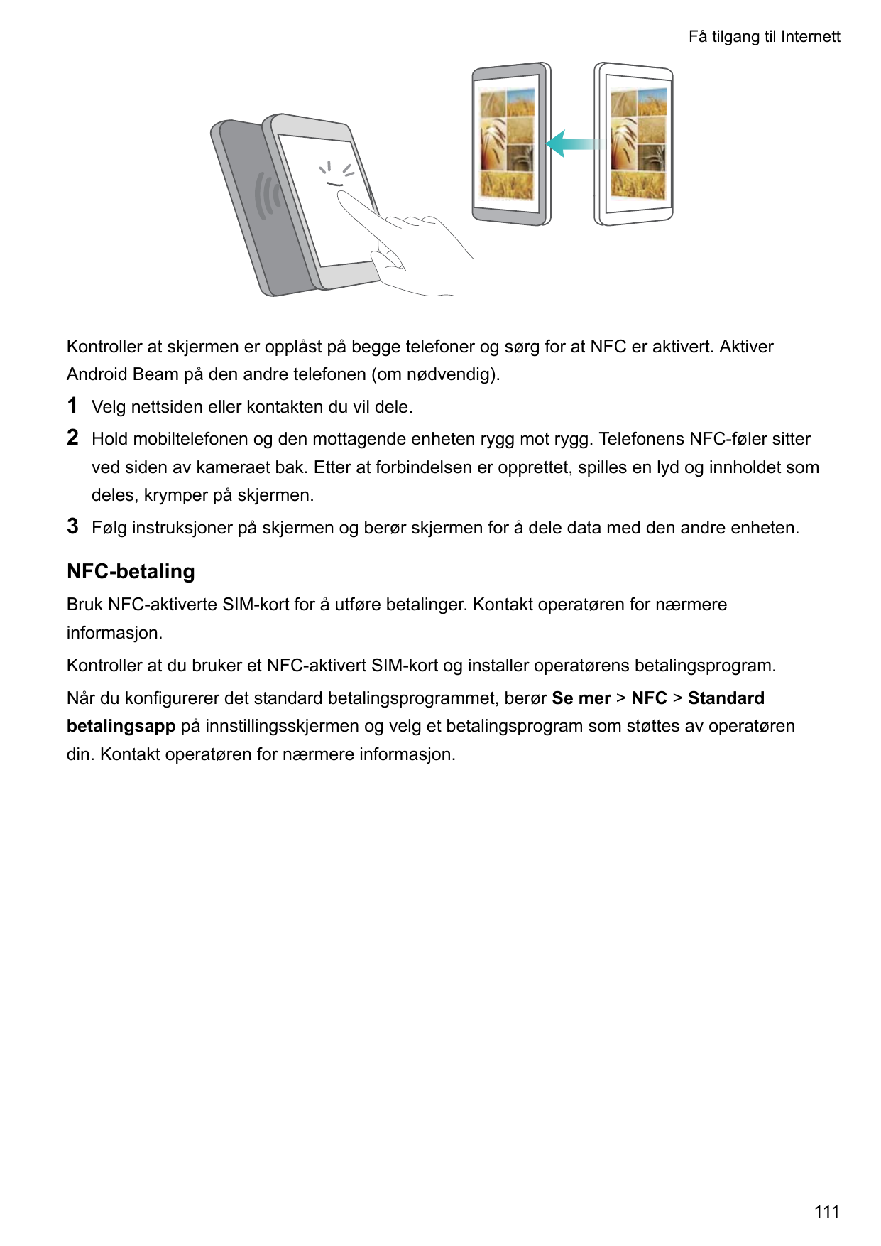 Få tilgang til InternettKontroller at skjermen er opplåst på begge telefoner og sørg for at NFC er aktivert. AktiverAndroid Beam