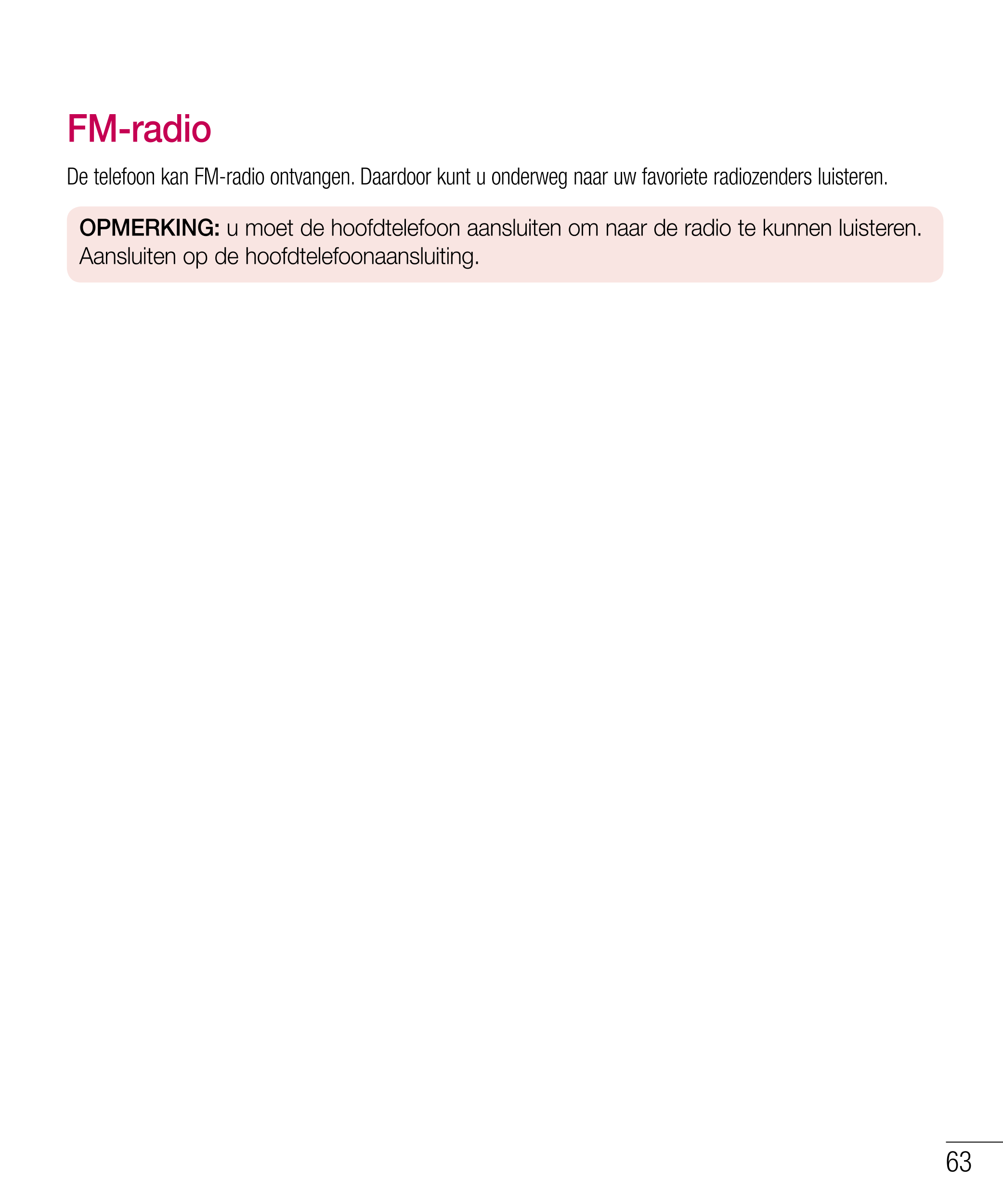 FM-radio 
De telefoon kan FM-radio ontvangen. Daardoor kunt u onderweg naar uw favoriete radiozenders luisteren. 
OPMERKING: u m