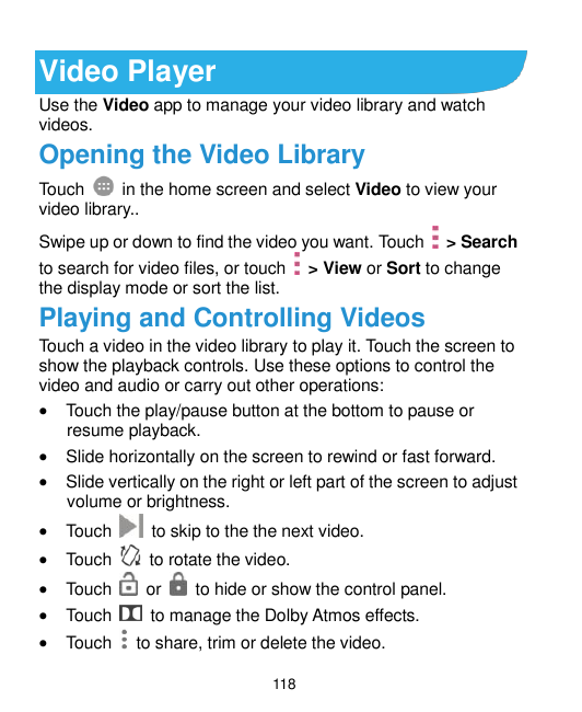 Video PlayerUse the Video app to manage your video library and watchvideos.Opening the Video LibraryTouchin the home screen and 