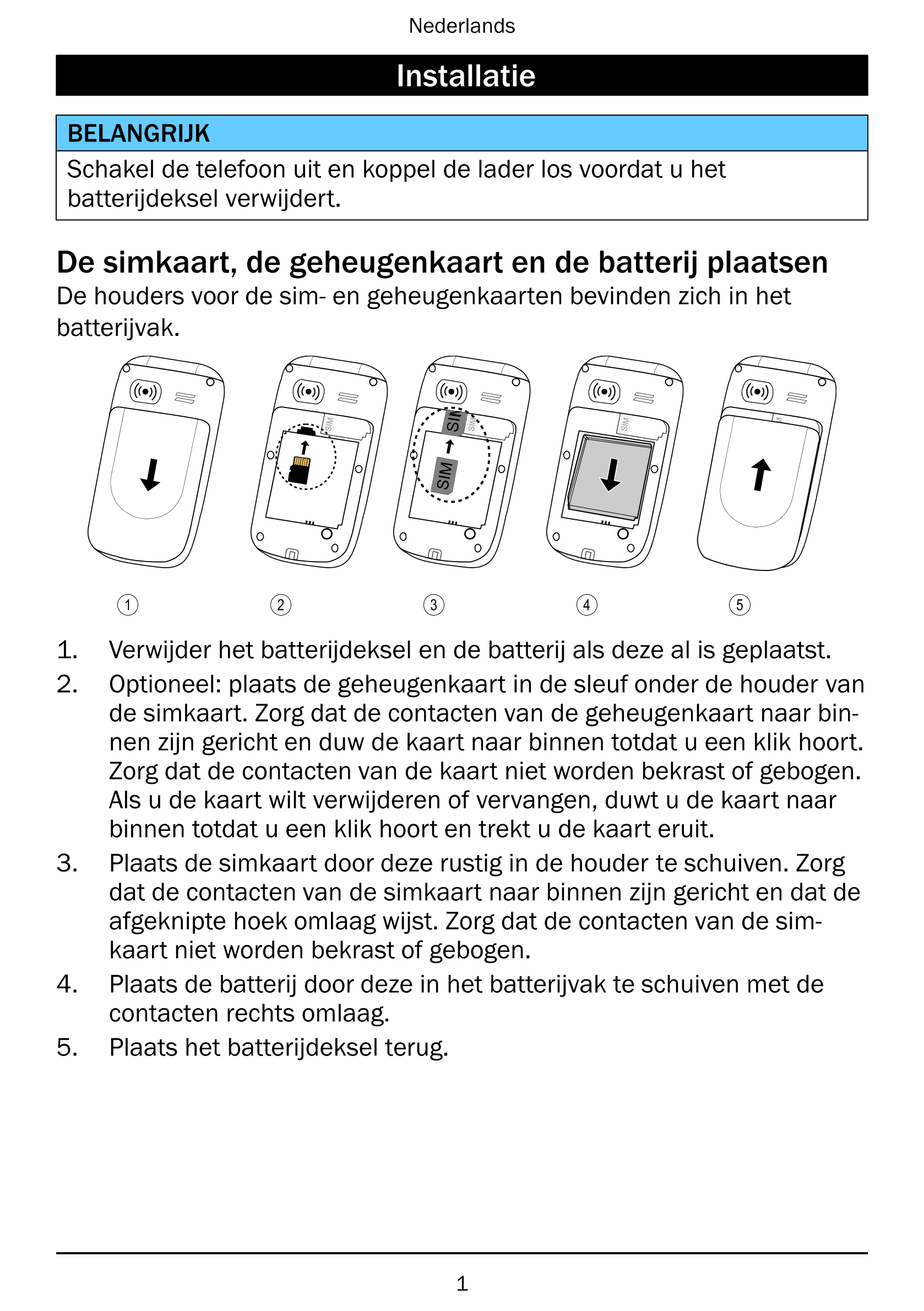 Nederlands
Installatie
BELANGRIJK
Schakel de telefoon uit en koppel de lader los voordat u het
batterijdeksel verwijdert.
De sim