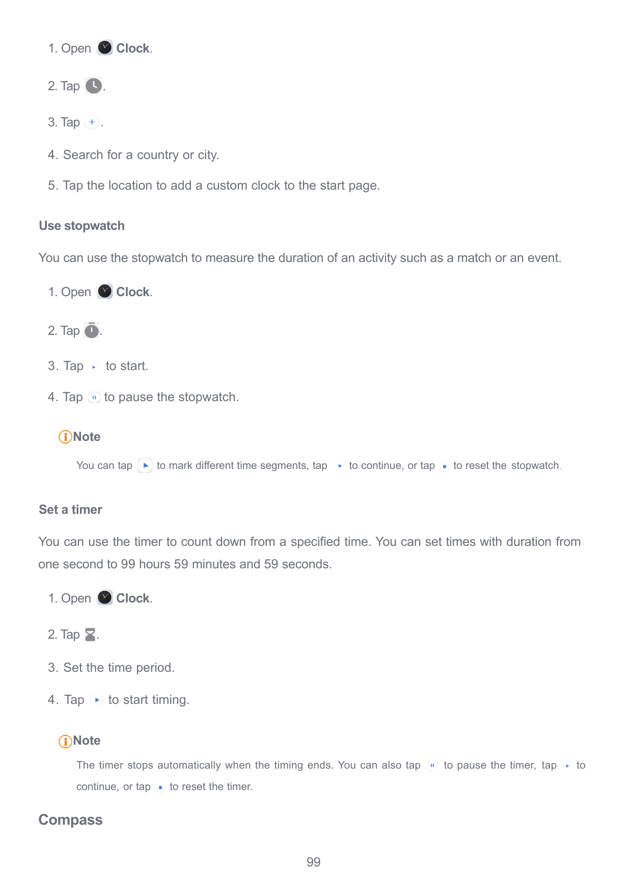 Clock.1. Open2. Tap.3. Tap.4. Search for a country or city.5. Tap the location to add a custom clock to the start page.Use stopw