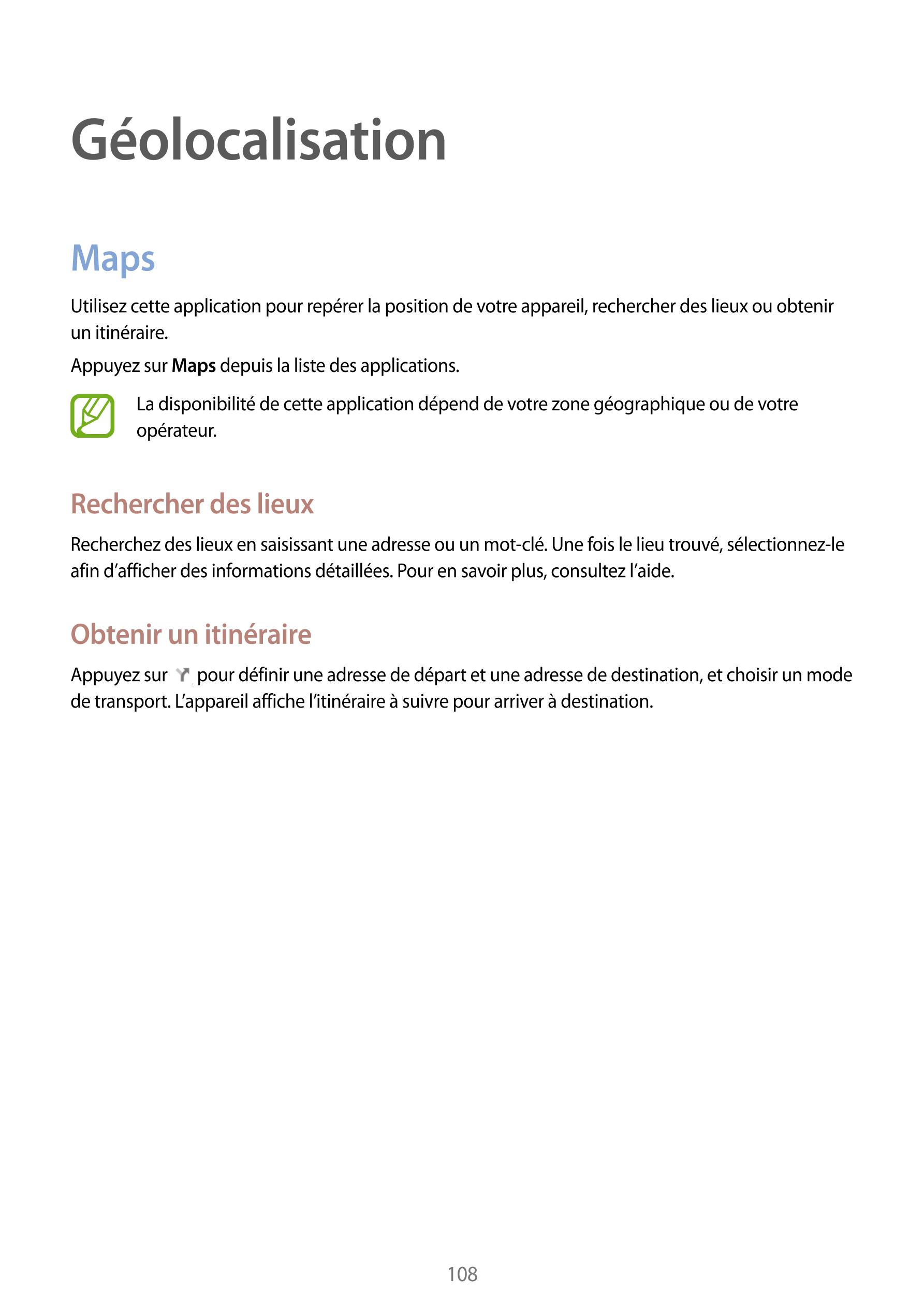 Géolocalisation
Maps
Utilisez cette application pour repérer la position de votre appareil, rechercher des lieux ou obtenir 
un 