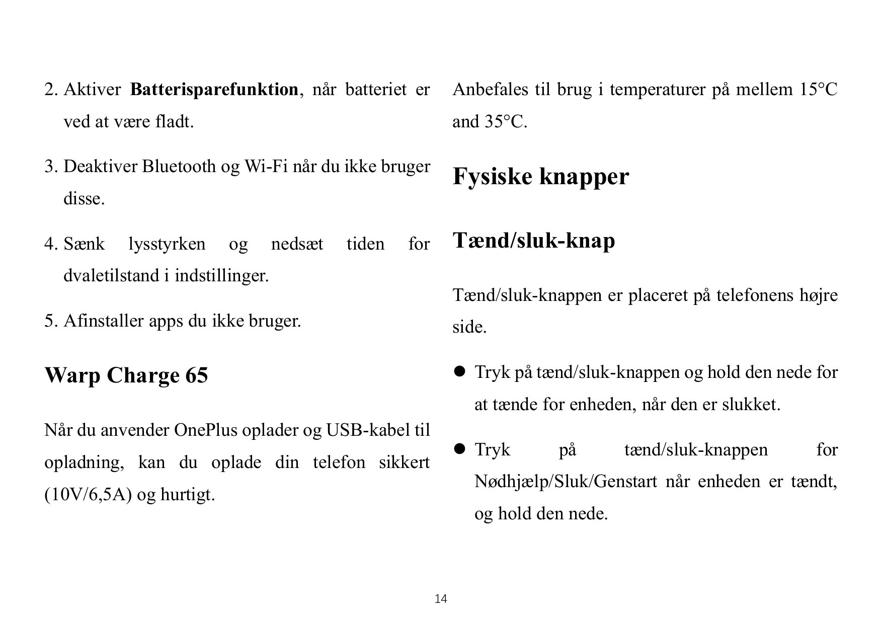 2. Aktiver Batterisparefunktion, når batteriet erAnbefales til brug i temperaturer på mellem 15°Cved at være fladt.and 35°C.3. D